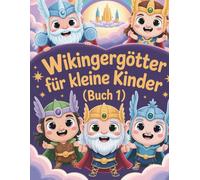 Wikingergötter für kleine Kinder (Buch 1): Eine liebevolle Einführung in die nordische Mythologie - mit Odin, Thor, Loki & Co.