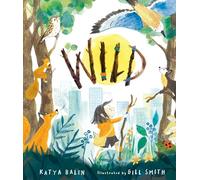 Wild: A heart-warming picture book about moving home, accepting change and connecting with nature from an award-winning author and illustrator