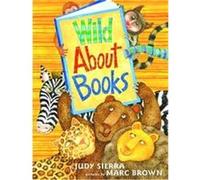 Wild About Books, IRMA S AND JAMES H BLACK HONOR FOR EXCELLENCE IN CHILDREN'S LITERATURE (AWARDS) Judy Sierra (Auteur)