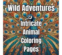 Wild Adventures: Intricate Animal Coloring Pages: Color Your Way Through the Animal Kingdom