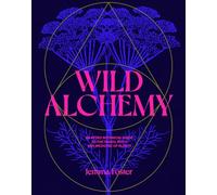 Wild Alchemy: An astro-botanical guide to the magic, myth and medicine of plants