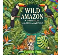 Wild Amazon: A Stress-Relief Coloring Adventure: Immerse Yourself in the Beauty of the Amazon Rainforest with Intricate and Relaxing Coloring Pages