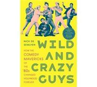 Wild and Crazy Guys: How the Comedy Mavericks of the '80s Changed Hollywood Forever