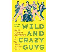 Wild and Crazy Guys: How the Comedy Mavericks of the '80s Changed Hollywood Forever