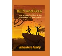 Wild and Free: How To Raise Confident Active Kids Throughout This Summer