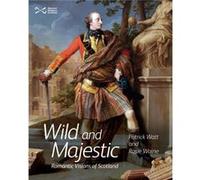 Wild and Majestic: Romantic Visions of Scotland