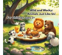 Wild and Wacky: Animals Just Like Us! For Ages 3+