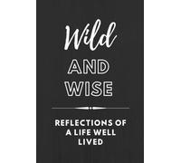 Wild And Wise: Reflections Of A Life Well Lived