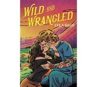 Wild and Wrangled: The perfect small-town, second chance romance from the author of TikTok sensation DONE AND DUSTED