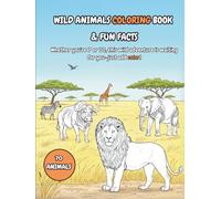 WILD ANIMAL COLORING BOOK AND FUN FACTS: Educational and Relaxing Coloring Book with Interesting Savanna Animal Wildlife Facts for Kids, Teens and adults