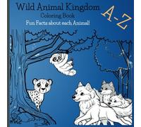 Wild Animal Kingdom Coloring Book with Fun Facts about each Animal A-Z: Educational Coloring Pages with Wild Animals in Alphabetical order, for Children all ages