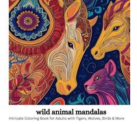 Wild Animal Mandalas: Intricate Coloring Book for Adults with Tigers, Wolves, Birds & More