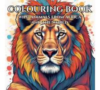 Wild Animals: Adult Colouring Book for Relaxation and Mindfulness: Relax and Unwind Colouring VariousTypes of Wild Animals from Africa and the World