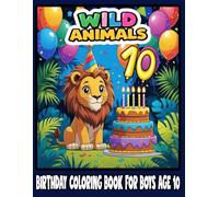 Wild Animals Birthday Coloring Book for Boys Age 10: Fun and Exciting Jungle Animal Coloring Pages with Birthday Themes for Kids | Perfect Gift for 10-Year-Old Boys