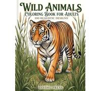 Wild Animals Coloring Book for Adults: 100 Realistic Designs: Beginner to Advanced Nature Portraits of Majestic Mammals, Ocean Life & Exotic Birds - Relaxing Designs for Every Skill Level