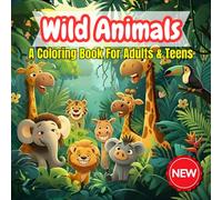 Wild Animals Coloring Book for Adults & Teens: 40 Designs of Animals for Adults and Teens I A Coloring Book For Mindfulness with Lion, Tiger, Dear, Fox, Cat, Elephant etc