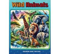 Wild Animals Coloring Book for Kids: Discover 30+ Amazing Animals from Around the World and Bring Them to Life with Color.