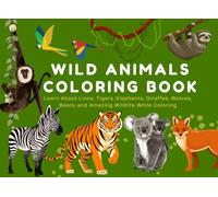 Wild Animals Coloring Book for Kids: Learn About Lions, Tigers, Elephants, Giraffes, Wolves, Bears, and Amazing Wildlife While Coloring