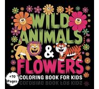 Wild Animals & Flowers Coloring Book For Kids: "A Fun and Creative Coloring Adventure with Majestic Animals and Beautiful Flowers for Kids Ages 2-12!"