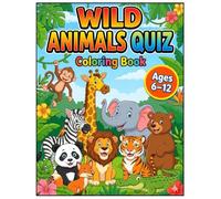 Wild Animals Quiz Coloring Book Vol 1: Color, Learn & Play with Fun Animal Quizzes (Ages 6-12)