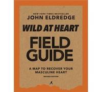 Wild at Heart Field Guide Revised Edition by John Eldredge John Eldredge (Auteur)