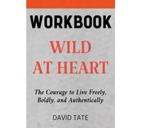 Wild at Heart Workbook: The Courage to Live Freely, Boldly, and Authentically