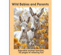 Wild Babies and Parents: Adorable animal families, 45 pages of relaxing fun