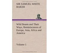 Wild Beasts And Their Ways, Reminiscences Of Europe, Asia, Africa And America - Volume 1