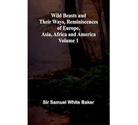 Wild Beasts and Their Ways, Reminiscences of Europe, Asia, Africa and America Volume 1