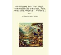 Wild Beasts and Their Ways, Reminiscences of Europe, Asia, Africa and America - Volume 1