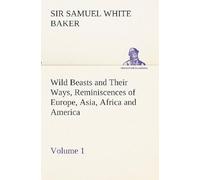 Wild Beasts And Their Ways, Reminiscences Of Europe, Asia, Africa And America - Volume 1