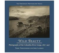 Wild Beauty: Photography Of The Columbia River Gorge, 1860-1960