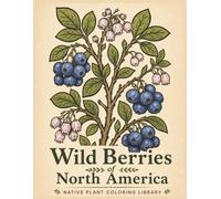 Wild Berries of North America: Native Wild Berry Coloring Book for Adults Featuring Bold, Easy Designs for Mindfulness and Relaxation (Native Plant Coloring Library series)