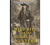 Wild Bill and the Dinosaur Hunters: From the Memoirs of J.B. Hickok