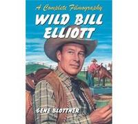 Wild Bill Elliott - Gene Blottner - McFarland amp Co Inc - Livre en Anglais - Paperback Gene BlottnerGene Blottner (Auteur)