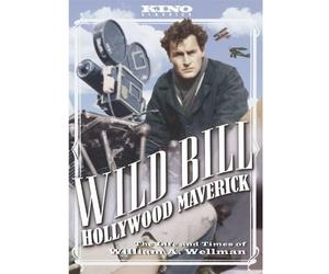 Wild Bill: Hollywood Maverick: The Life and Times of William A. Wellman