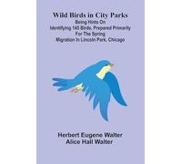 Wild Birds in City Parks; Being hints on identifying 145 birds, prepared primarily for the spring migration in Lincoln Park, Chicago