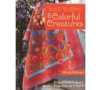 Wild Blooms & Colorful Creatures: 15 Applique Projects - Quilts, Bags, Pillows & More
