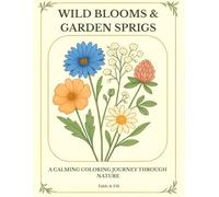 Wild Blooms & Garden Sprigs: A Botanical and Floral Coloring Book for Relaxation, Mindfulness and Stress Relief for Teens and Adults