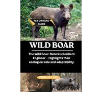 WILD BOAR: The Wild Boar: Nature’s Resilient Engineer - Highlights their ecological role and adaptability.