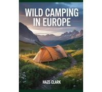 Wild Camping in Europe: The Ultimate Survival & Legal Guide to Free Outdoor Adventures