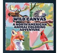 Wild Canvas: A North American Animal Coloring Adventure: North American Wildlife Coloring Book: Amazing Coloring Pages Featuring Beautiful ... For Adults Relaxation And Stress Relieving
