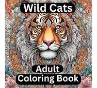 Wild Cats Adult Coloring Book: Majestic Feline Designs for Stress Relief and Relaxation