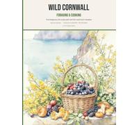 Wild Cornwall: Foraging & Cooking: Foraging and cooking through the Cornish year - the hedgerow, the coast path, the woods and the mushroom meadow