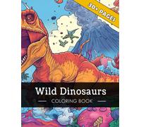 Wild Dinosaurs - Coloring Book For Kids And Grown Ups: Journey Through Prehistoric Times: Discover Engaging And Humorous Dinosaur Coloring Pages For A Fun-Filled Coloring Experience For All Ages