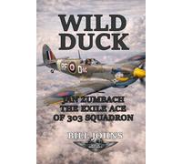 Wild Duck: Jan Zumbach, the Exile Ace of 303 Squadron