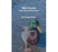 Wild Ducks: How to Rear and Shoot Them