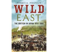 Wild East: The British in Japan 1854-1868