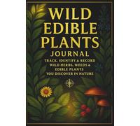 Wild Edible Plants Journal: Track, Identify & Record Wild Herbs, Weeds & Edible Plants You Discover in Nature