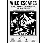 Wild Escapes Monochrome Coloring Book For Adults: 50 Bold Black & White Illustrations for Relaxation, Nature, Landscapes, Moments of Peace & Wild Animals